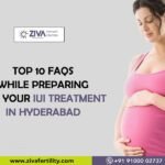 Top 10 FAQS while preparing for your IUI treatment in Hyderabad